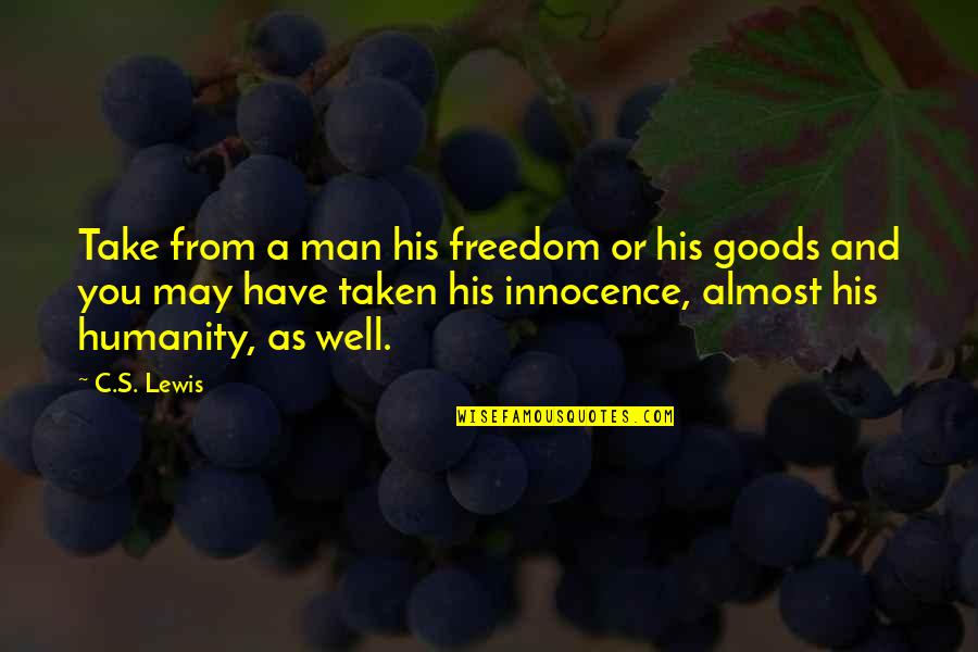 Freedom From You Quotes By C.S. Lewis: Take from a man his freedom or his Freedom From You Quotes By C.S. Lewis: Take from a man his freedom or his