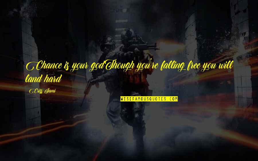 Freedom From You Quotes By Criss Jami: Chance is your godThough you're falling free you