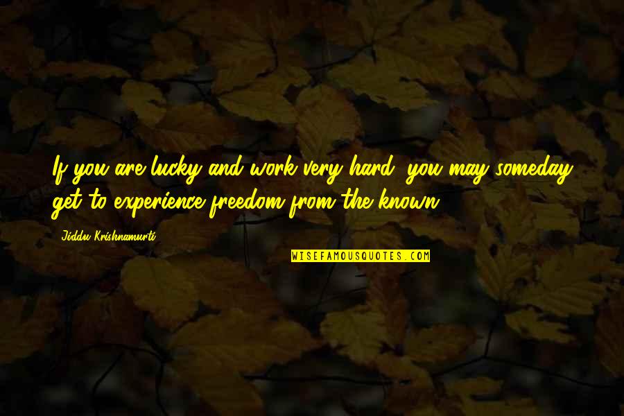 Freedom From You Quotes By Jiddu Krishnamurti: If you are lucky and work very hard, Freedom From You Quotes By Jiddu Krishnamurti: If you are lucky and work very hard,