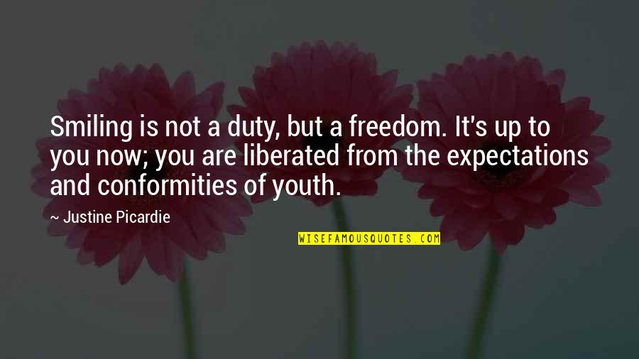 Freedom From You Quotes By Justine Picardie: Smiling is not a duty, but a freedom. Freedom From You Quotes By Justine Picardie: Smiling is not a duty, but a freedom.