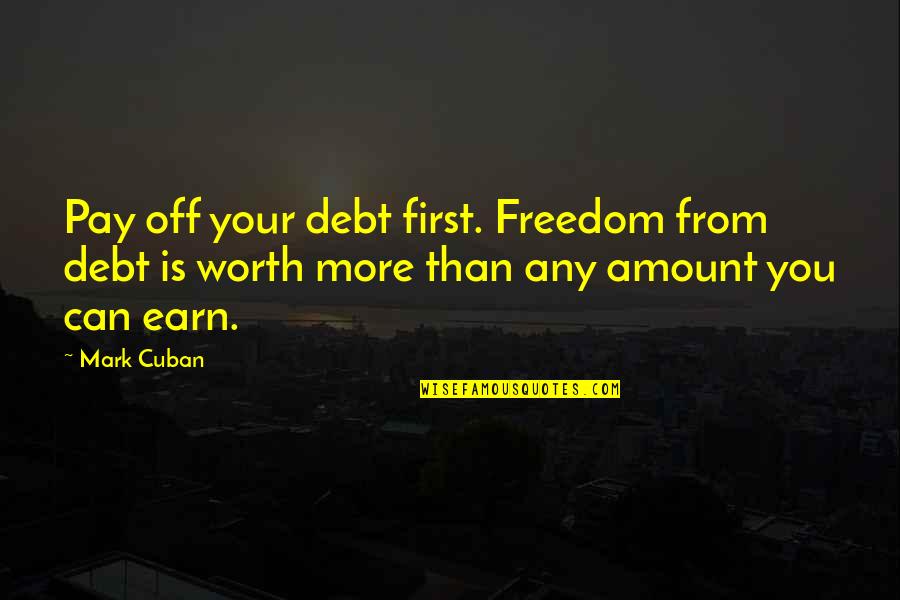 Freedom From You Quotes By Mark Cuban: Pay off your debt first. Freedom from debt
