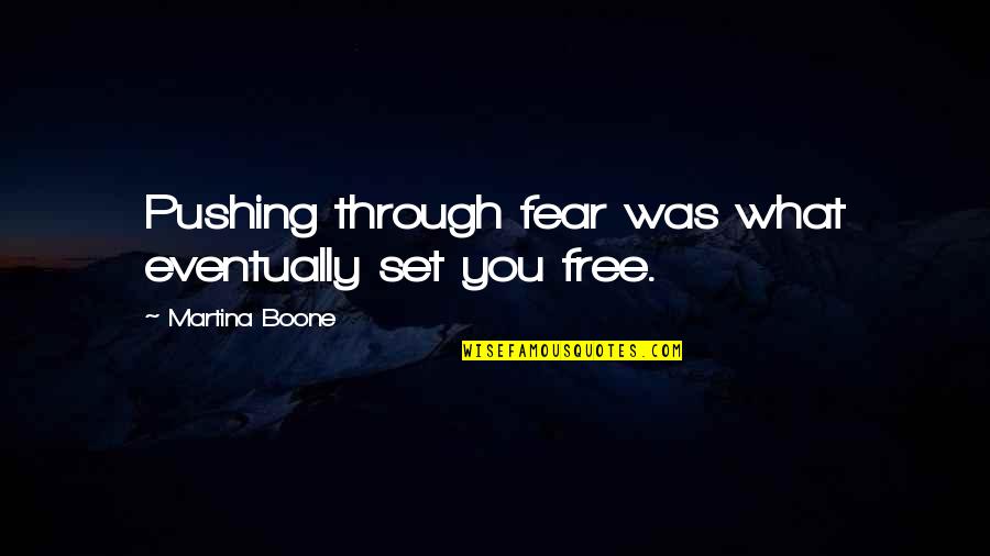 Freedom From You Quotes By Martina Boone: Pushing through fear was what eventually set you Freedom From You Quotes By Martina Boone: Pushing through fear was what eventually set you