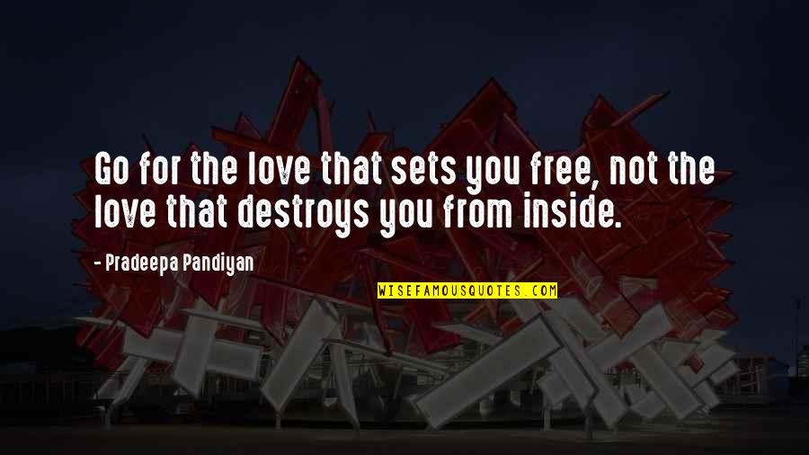 Freedom From You Quotes By Pradeepa Pandiyan: Go for the love that sets you free, Freedom From You Quotes By Pradeepa Pandiyan: Go for the love that sets you free,