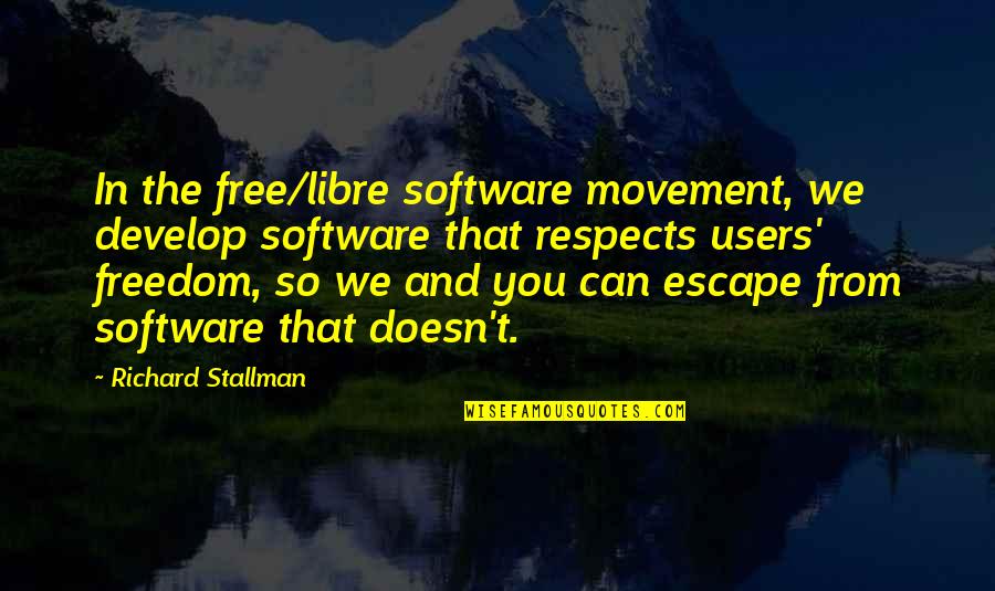 Freedom From You Quotes By Richard Stallman: In the free/libre software movement, we develop software Freedom From You Quotes By Richard Stallman: In the free/libre software movement, we develop software