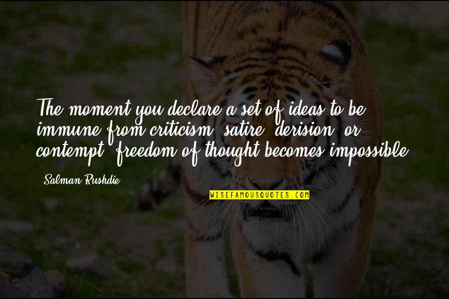 Freedom From You Quotes By Salman Rushdie: The moment you declare a set of ideas Freedom From You Quotes By Salman Rushdie: The moment you declare a set of ideas
