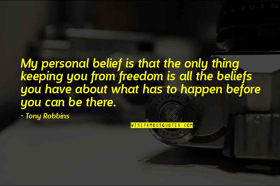 Freedom From You Quotes By Tony Robbins: My personal belief is that the only thing Freedom From You Quotes By Tony Robbins: My personal belief is that the only thing