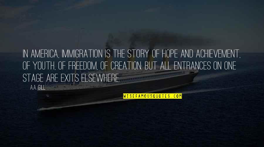 Freedom In America Quotes By A.A. Gill: In America, immigration is the story of hope