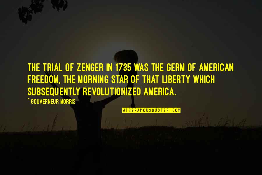 Freedom In America Quotes By Gouverneur Morris: The trial of Zenger in 1735 was the