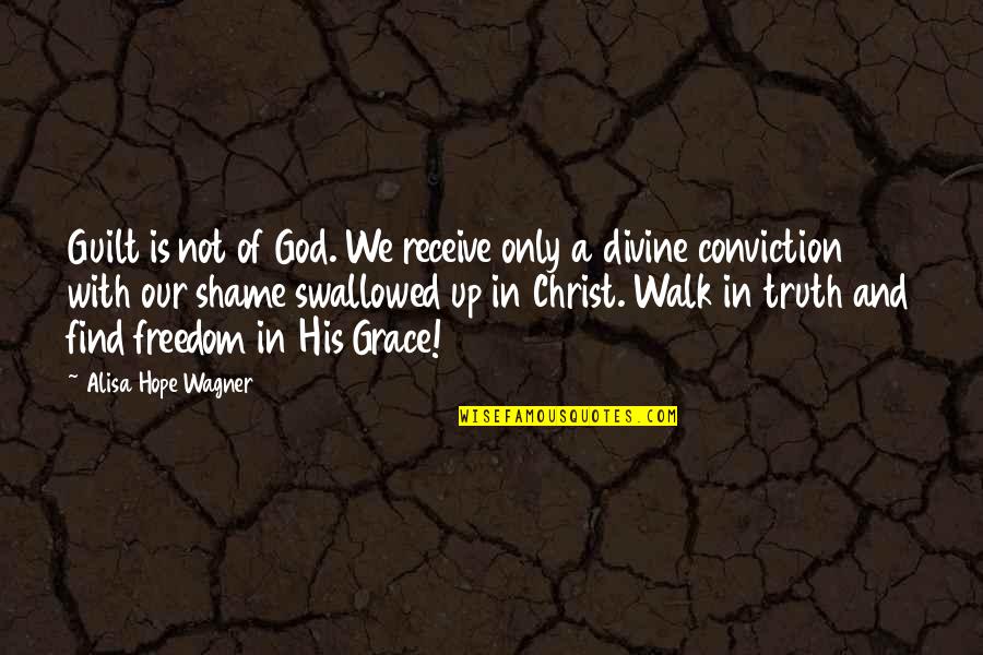 Freedom In Christ Quotes By Alisa Hope Wagner: Guilt is not of God. We receive only