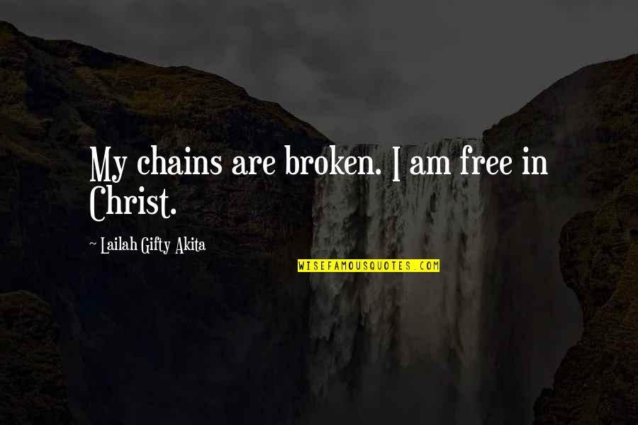 Freedom In Christ Quotes By Lailah Gifty Akita: My chains are broken. I am free in