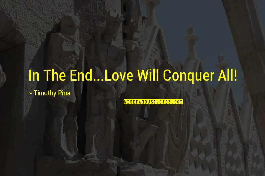 Freedom In Declaration Of Independence Quotes By Timothy Pina: In The End...Love Will Conquer All!