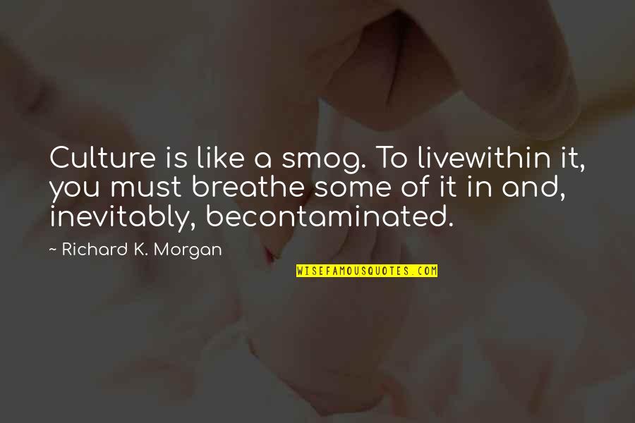 Freedom In Incidents In The Life Of A Slave Girl Quotes By Richard K. Morgan: Culture is like a smog. To livewithin it, Freedom In Incidents In The Life Of A Slave Girl Quotes By Richard K. Morgan: Culture is like a smog. To livewithin it,