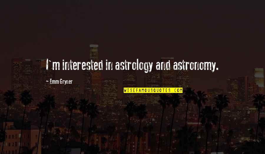 Freedom In Kindred Quotes By Emm Gryner: I'm interested in astrology and astronomy. Freedom In Kindred Quotes By Emm Gryner: I'm interested in astrology and astronomy.