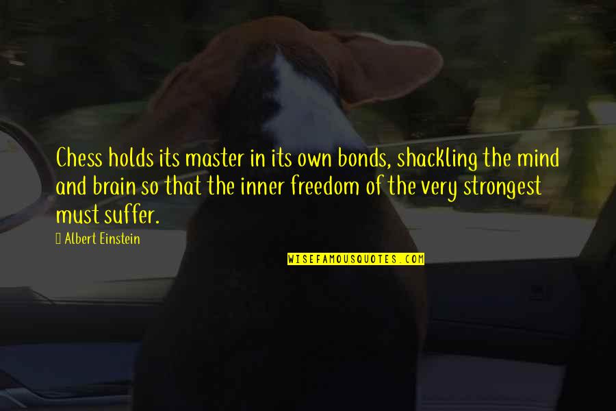 Freedom In Mind Quotes By Albert Einstein: Chess holds its master in its own bonds,
