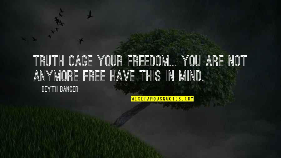 Freedom In Mind Quotes By Deyth Banger: Truth cage your freedom... you are not anymore