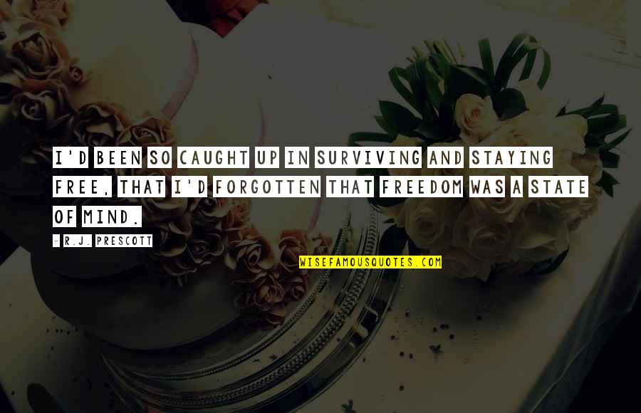Freedom In Mind Quotes By R.J. Prescott: I'd been so caught up in surviving and