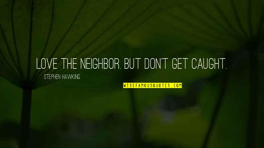Freedom In Narrative Of The Life Of Frederick Douglass Quotes By Stephen Hawking: Love the neighbor. But don't get caught.