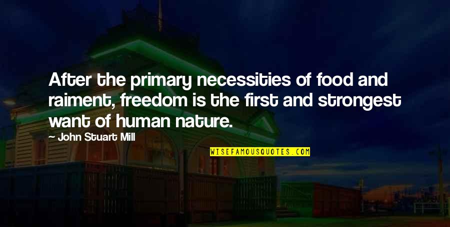 Freedom In Nature Quotes By John Stuart Mill: After the primary necessities of food and raiment,