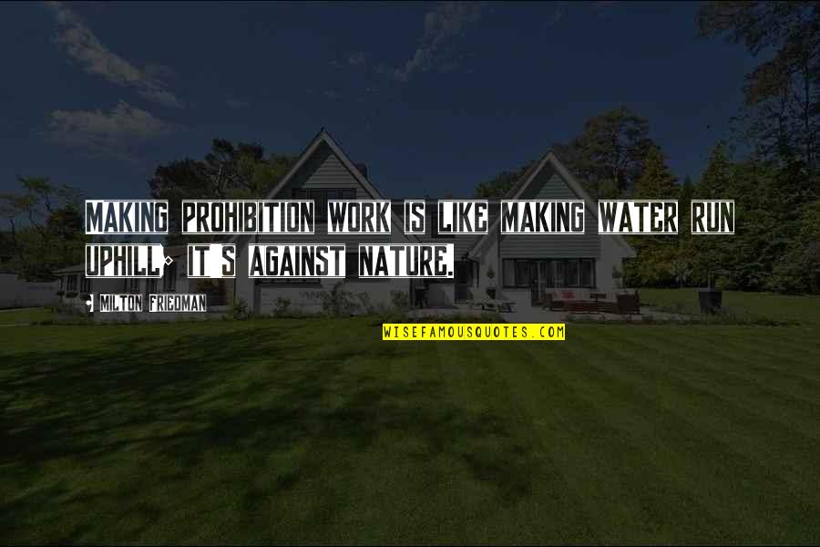 Freedom In Nature Quotes By Milton Friedman: Making prohibition work is like making water run