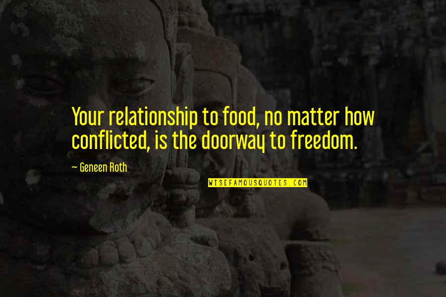 Freedom In Relationship Quotes By Geneen Roth: Your relationship to food, no matter how conflicted,