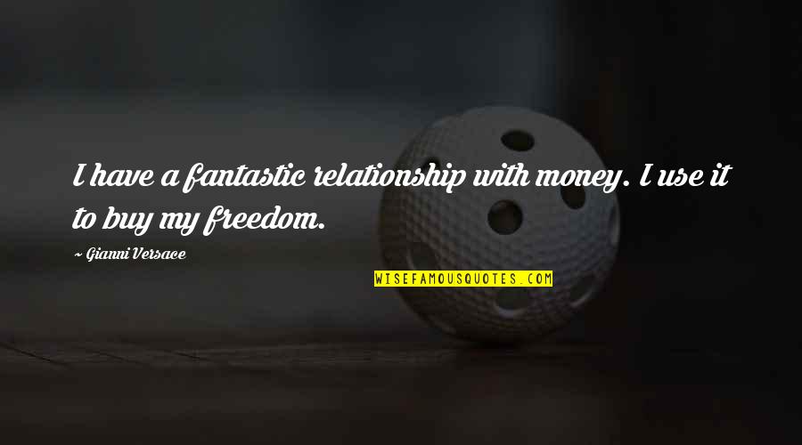 Freedom In Relationship Quotes By Gianni Versace: I have a fantastic relationship with money. I