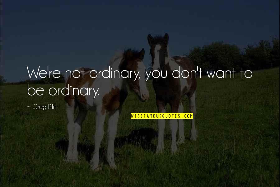 Freedom In The Awakening Quotes By Greg Plitt: We're not ordinary, you don't want to be