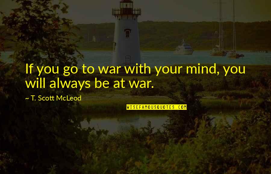 Freedom In The Awakening Quotes By T. Scott McLeod: If you go to war with your mind,