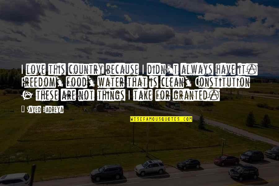 Freedom In The Constitution Quotes By Sayed Badreya: I love this country because I didn't always Freedom In The Constitution Quotes By Sayed Badreya: I love this country because I didn't always