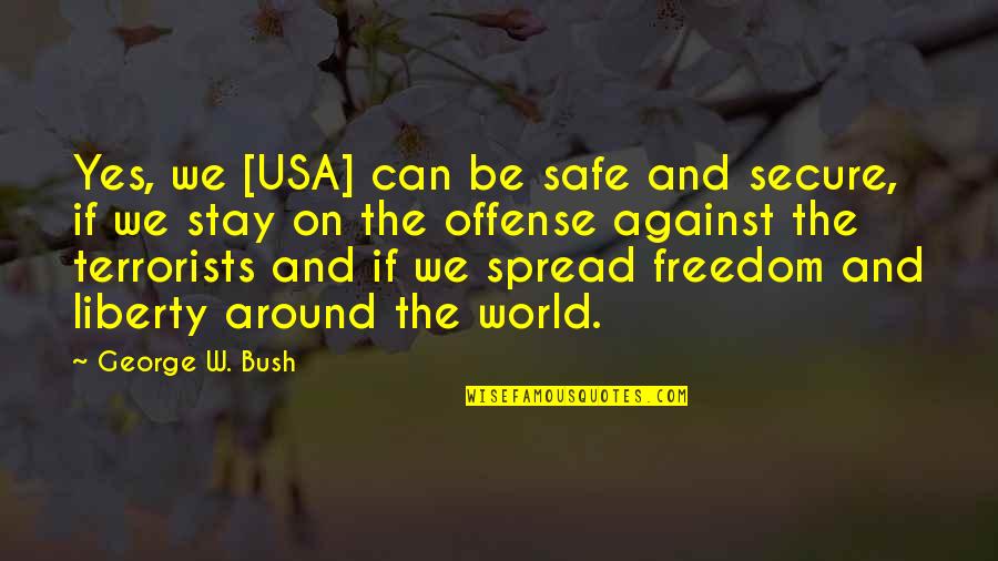 Freedom In The Usa Quotes By George W. Bush: Yes, we [USA] can be safe and secure,