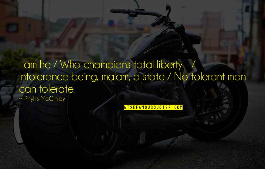 Freedom In Usa Quotes By Phyllis McGinley: I am he / Who champions total liberty