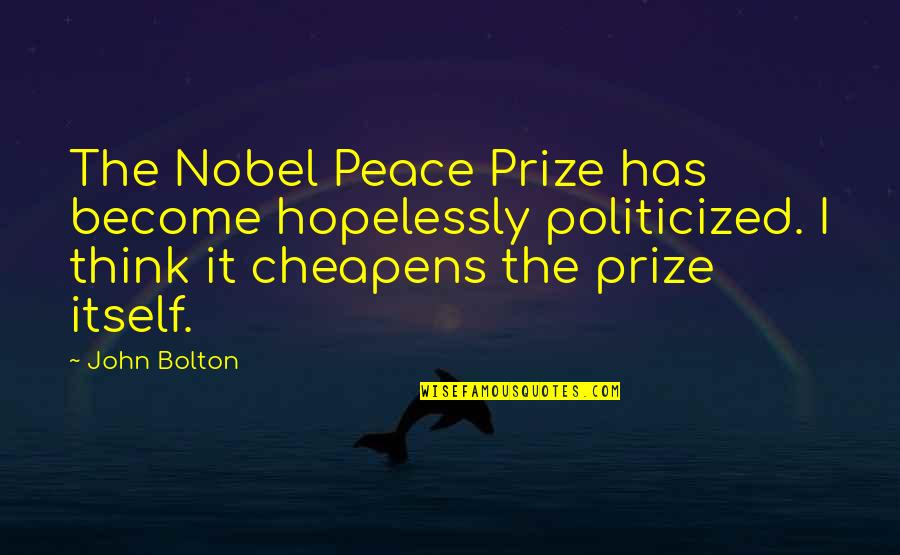 Freedom In Utopia Quotes By John Bolton: The Nobel Peace Prize has become hopelessly politicized.