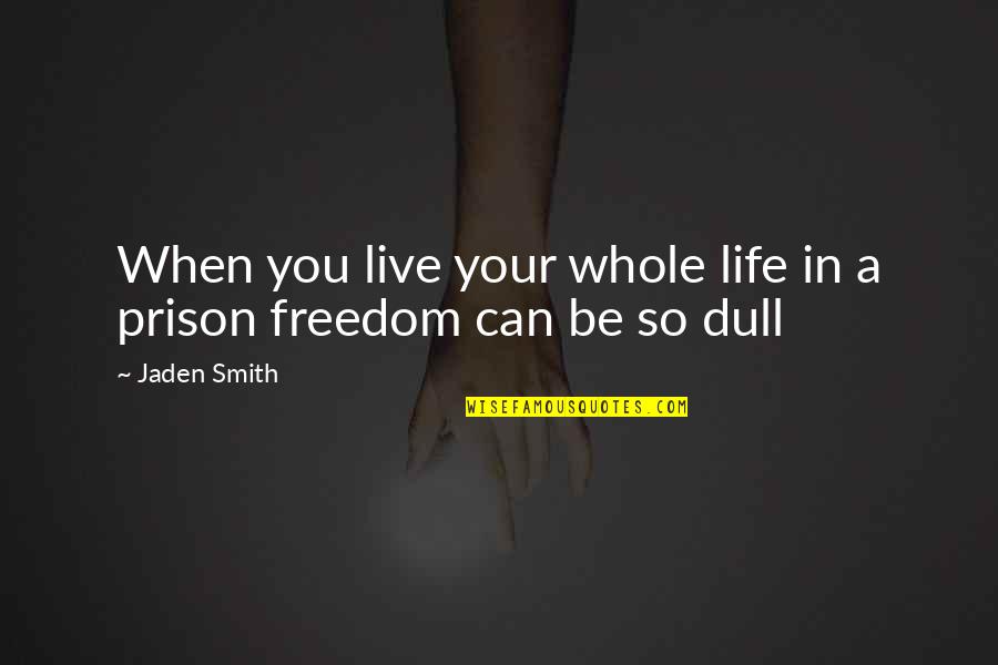 Freedom In Your Life Quotes By Jaden Smith: When you live your whole life in a