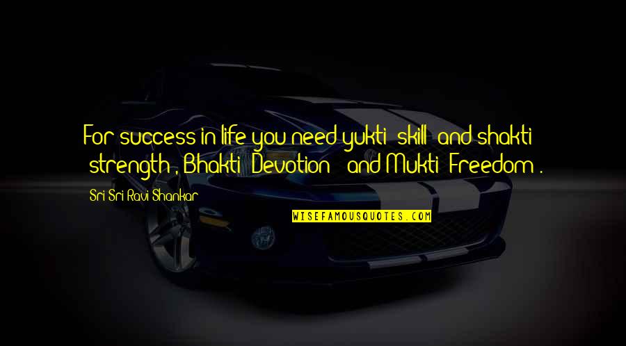 Freedom In Your Life Quotes By Sri Sri Ravi Shankar: For success in life you need yukti (skill) Freedom In Your Life Quotes By Sri Sri Ravi Shankar: For success in life you need yukti (skill)