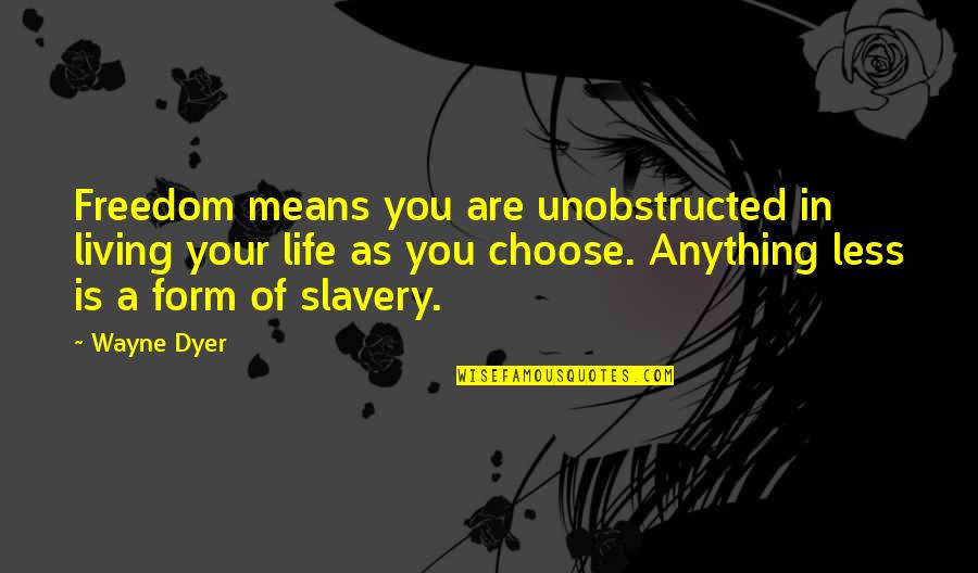 Freedom In Your Life Quotes By Wayne Dyer: Freedom means you are unobstructed in living your Freedom In Your Life Quotes By Wayne Dyer: Freedom means you are unobstructed in living your