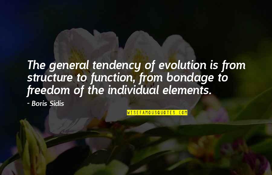 Freedom Individual Quotes By Boris Sidis: The general tendency of evolution is from structure