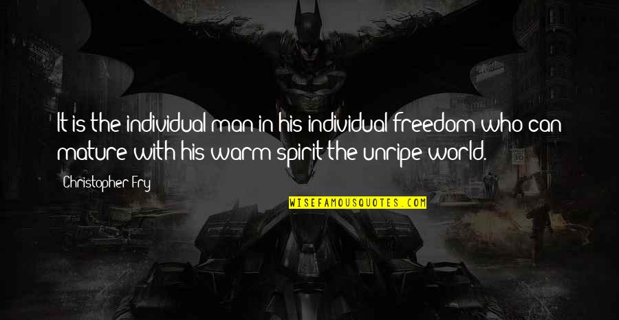 Freedom Individual Quotes By Christopher Fry: It is the individual man in his individual