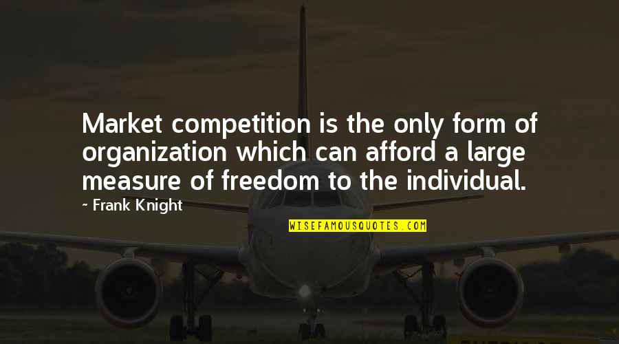 Freedom Individual Quotes By Frank Knight: Market competition is the only form of organization