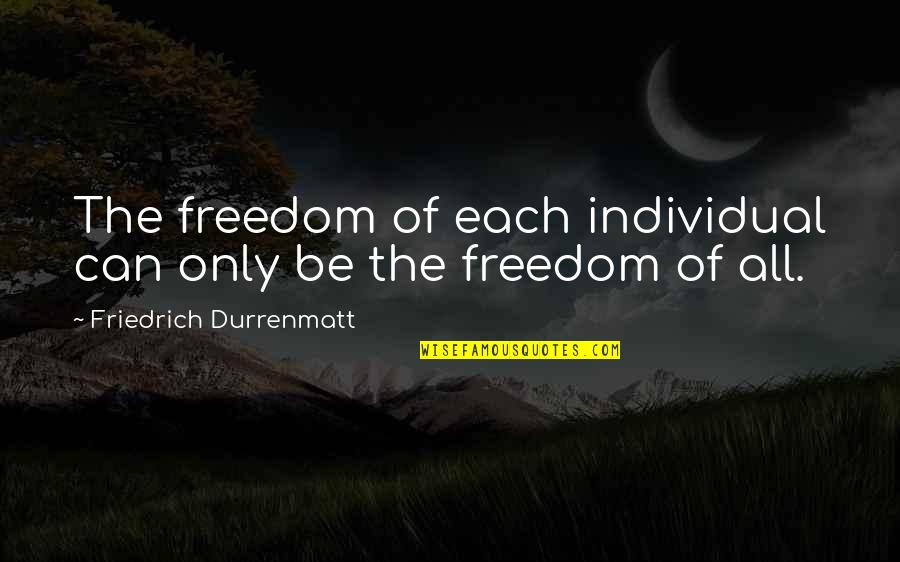 Freedom Individual Quotes By Friedrich Durrenmatt: The freedom of each individual can only be