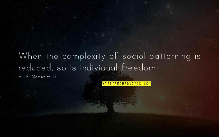 Freedom Individual Quotes By L.E. Modesitt Jr.: When the complexity of social patterning is reduced,