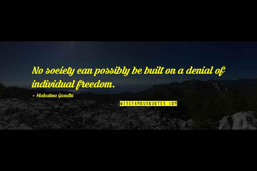 Freedom Individual Quotes By Mahatma Gandhi: No society can possibly be built on a
