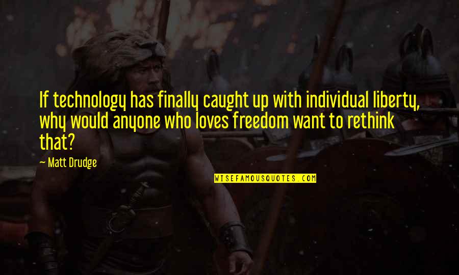Freedom Individual Quotes By Matt Drudge: If technology has finally caught up with individual