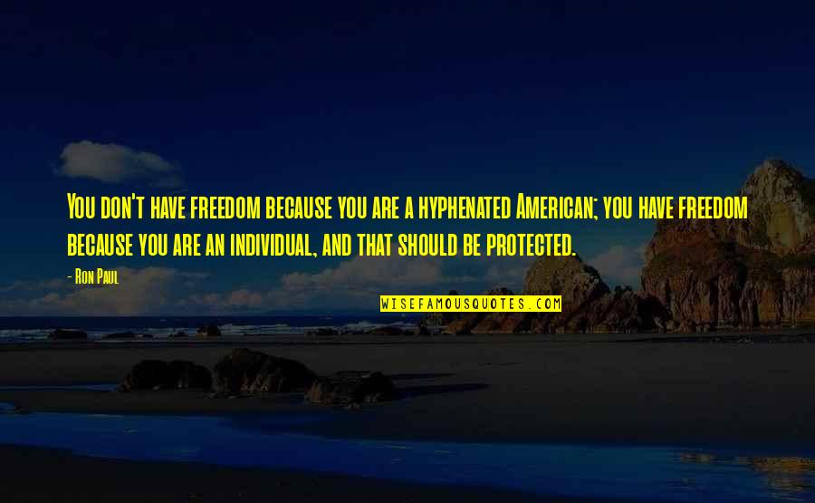 Freedom Individual Quotes By Ron Paul: You don't have freedom because you are a