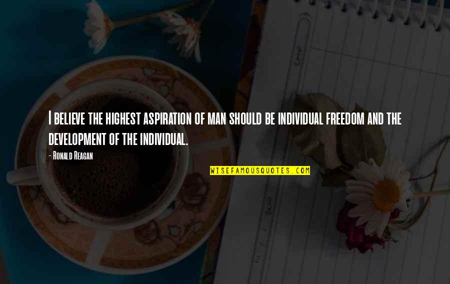Freedom Individual Quotes By Ronald Reagan: I believe the highest aspiration of man should