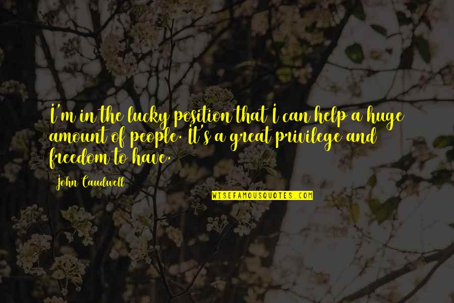 Freedom Is A Privilege Quotes By John Caudwell: I'm in the lucky position that I can