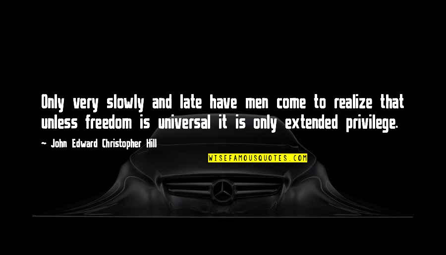 Freedom Is A Privilege Quotes By John Edward Christopher Hill: Only very slowly and late have men come