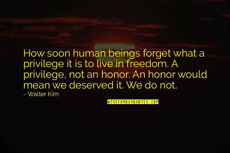 Freedom Is A Privilege Quotes By Walter Kirn: How soon human beings forget what a privilege