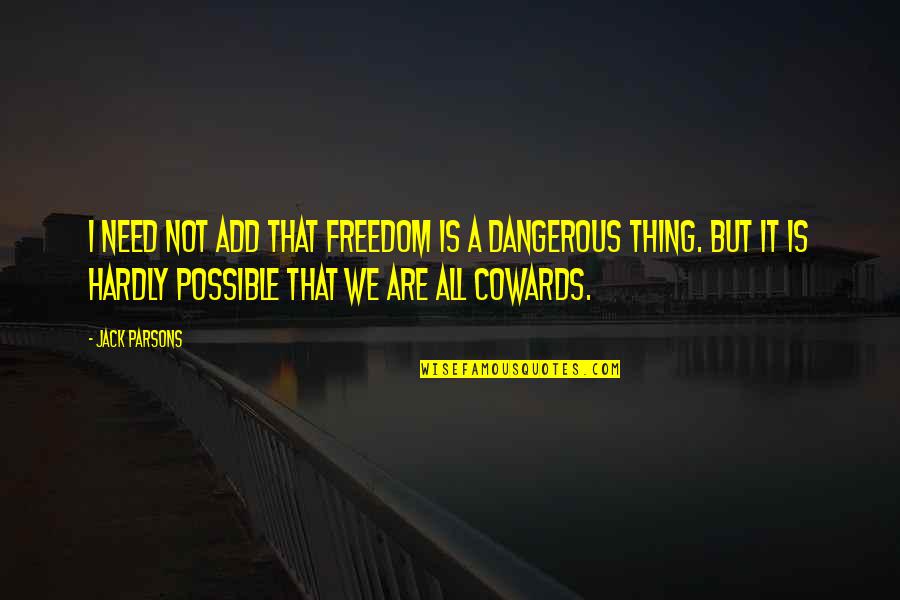 Freedom Is Dangerous Quotes By Jack Parsons: I need not add that freedom is a Freedom Is Dangerous Quotes By Jack Parsons: I need not add that freedom is a