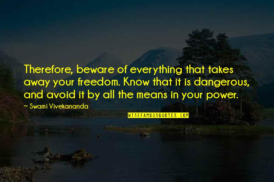 Freedom Is Dangerous Quotes By Swami Vivekananda: Therefore, beware of everything that takes away your Freedom Is Dangerous Quotes By Swami Vivekananda: Therefore, beware of everything that takes away your