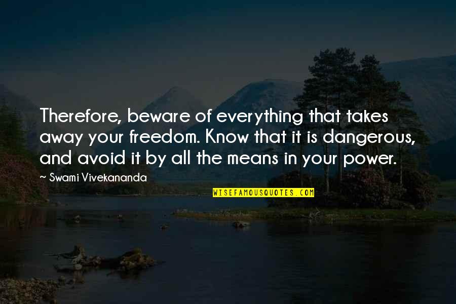 Freedom Is Everything Quotes By Swami Vivekananda: Therefore, beware of everything that takes away your