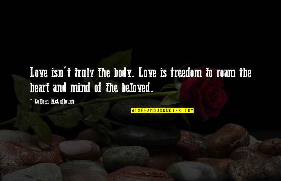 Freedom Is Love Quotes By Colleen McCullough: Love isn't truly the body. Love is freedom